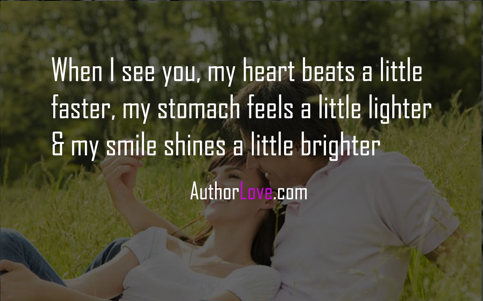 When I see you my heart beats a little faster my stomach feels a little lighter & my smile shines a little brighter