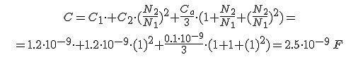  [tex]C=C_{1}\cdot+C_{2}\cdot (\frac{N_2}{N_1})^2+\frac{C_a}{3}\cdot (1+\frac{N_2}{N_1}+(\frac{N_2}{N_1})^2)=[/tex]  [tex]=1.2\cdot 10^{-9}\cdot+1.2\cdot 10^{-9}\cdot (1)^2+\frac{0.1\cdot 10^{-9}}{3}\cdot (1+1+(1)^2)=2.5\cdot 10^{-9}\, F[/tex]
