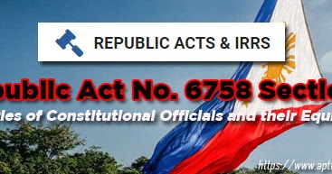 Republic Act No. 6758 Section 8: Salaries of Constitutional Officials