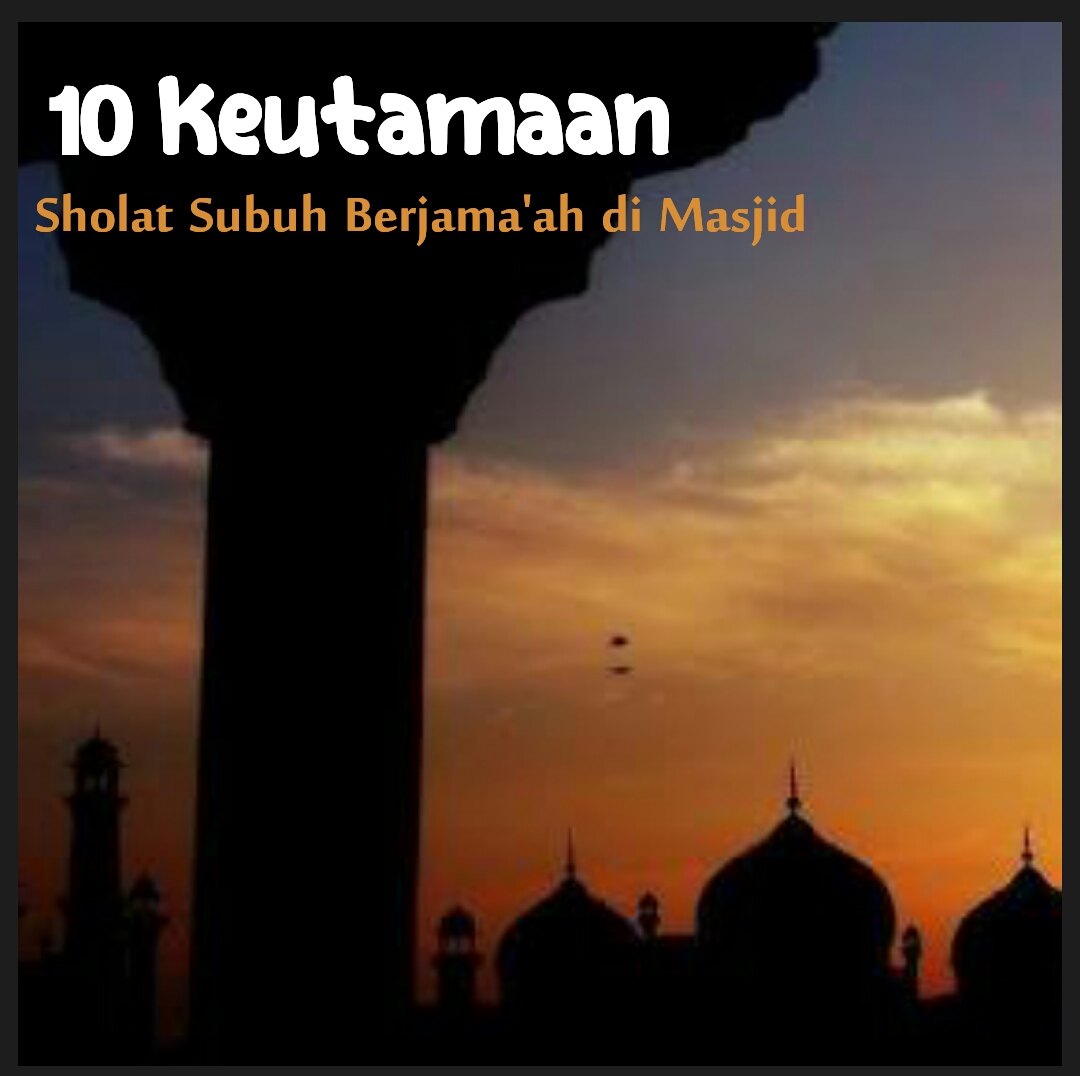 Nota Dikala Cinta Menggoda 10 Keutamaan Shalat Subuh Berjama Ah Di Masjid