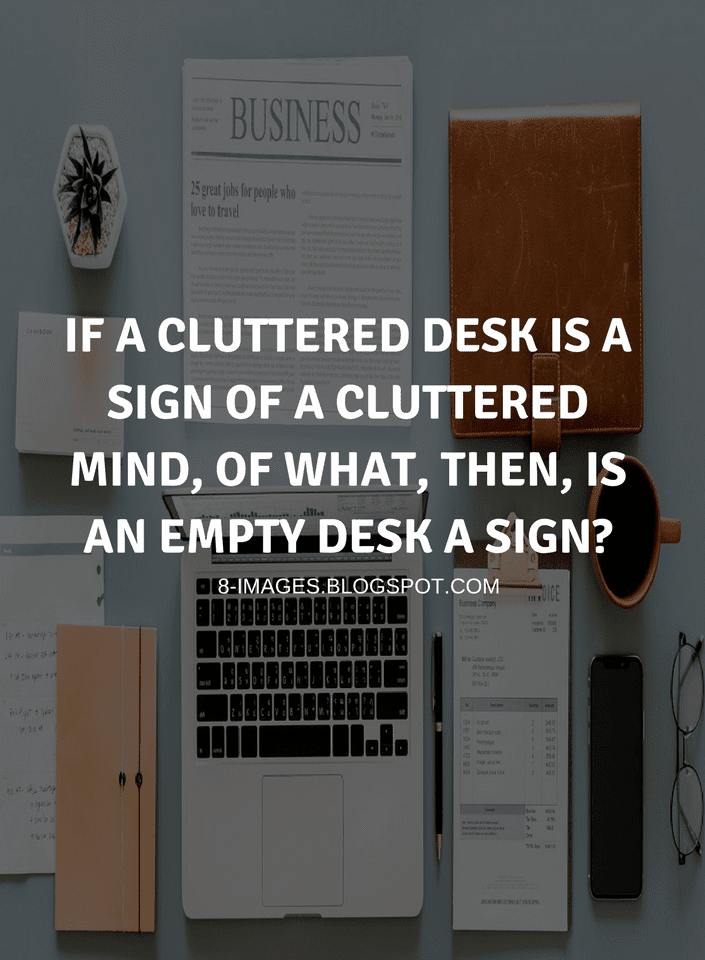 If A Cluttered Desk Is A Sign Of A Cluttered Mind Of What Then