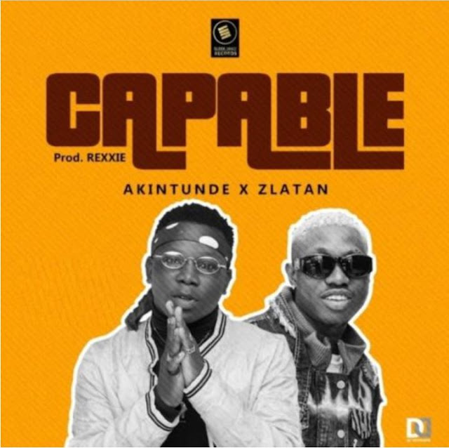 Akintunde – “Capable” ft. Zlatan