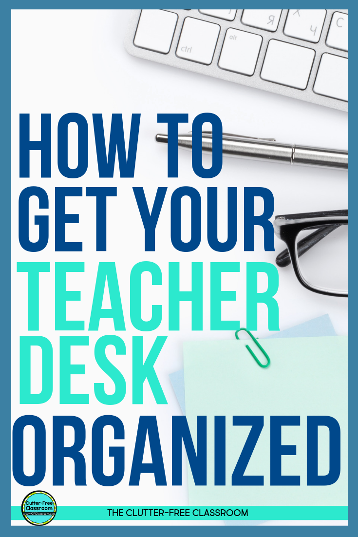 How To Declutter And Organize Your Teacher Desk Clutter Free