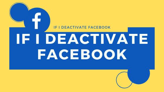 What Happens if I Deactivate Facebook New 2019