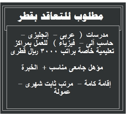 مطلوب للتعاقد بقطر معلمات "عربى - إنجليزى - حاسب آلى - فيزياء" للعمل بمراكز تعليمية خاصة براتب 3000 ريال قطرى 88