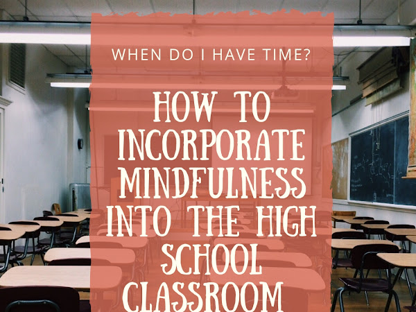How to Incorporate Mindfulness into the High School Classroom - When do I have time?