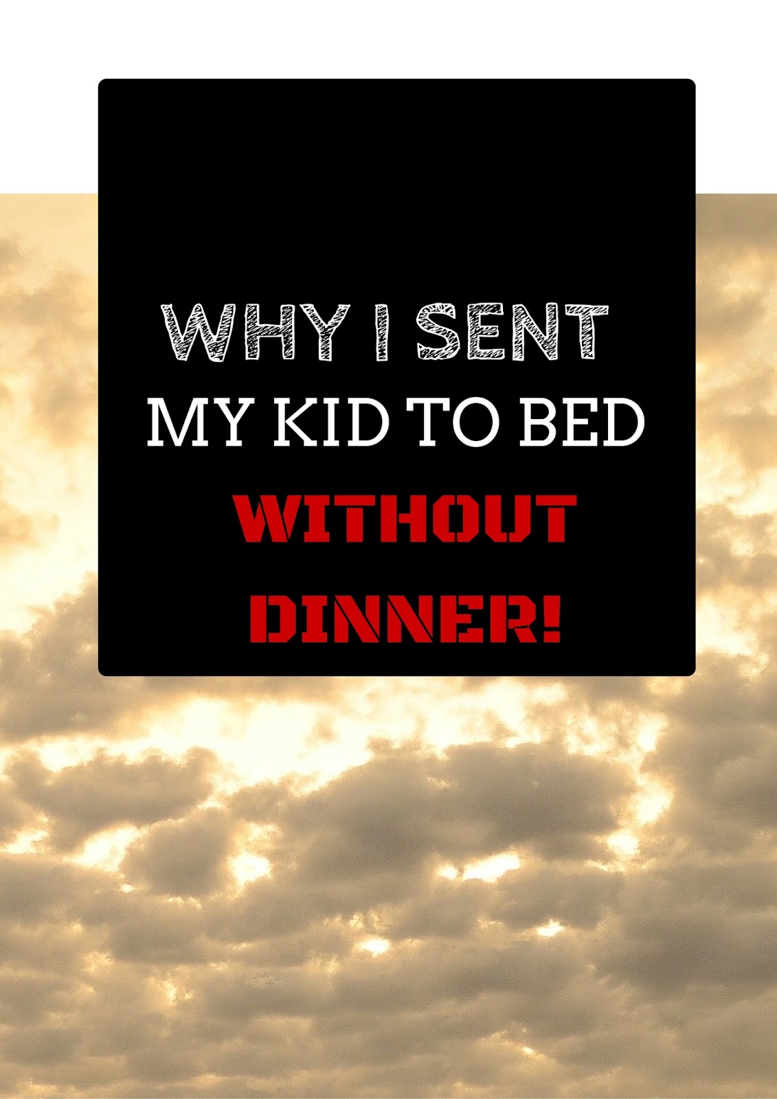 Practical Mom Why I sent my Kid to bed Without Dinner!