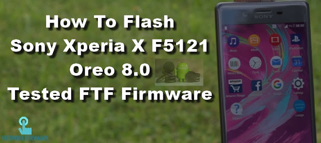 How To Flash Sony Xperia X F5121 Oreo 8.0 Tested FTF Firmware