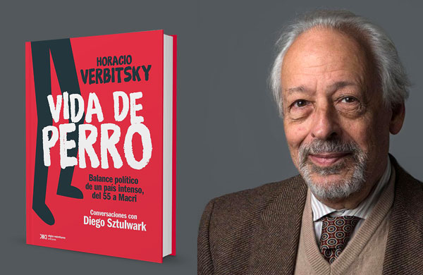 Verbitsky: Vida de perro - Balance político de un país intenso, del 55 a Macri