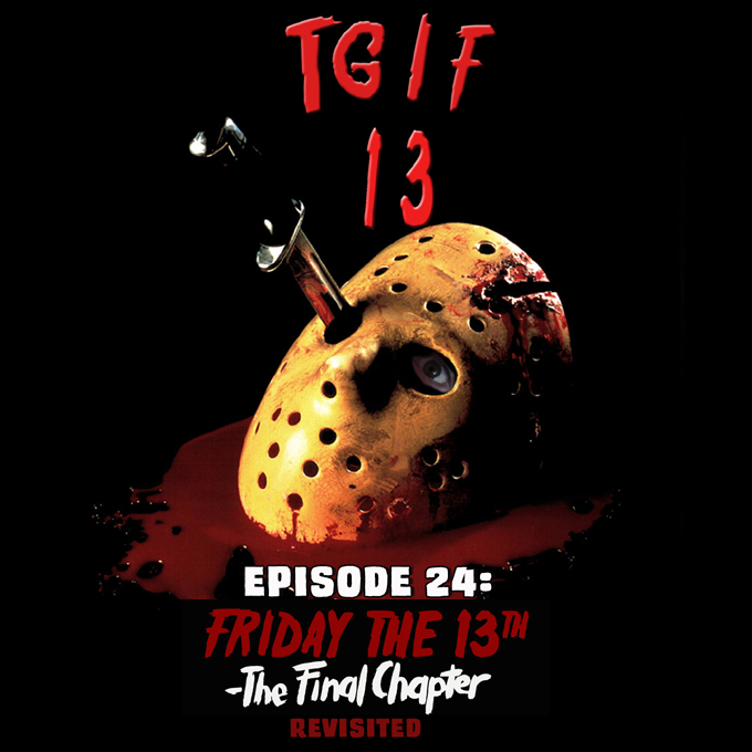 T.G.I.F13 Podcast: Friday the 13th: The Final Chapter REVISITED (1984)