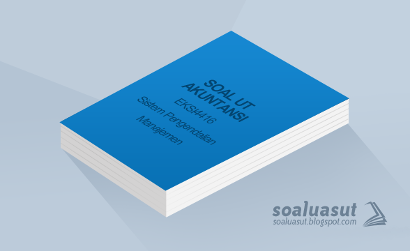 Soal Ujian UT Akuntansi EKSI4416 Sistem Pengendalian Manajemen Soal Ujian UT Akuntansi EKSI4416 Sistem Pengendalian Manajemen