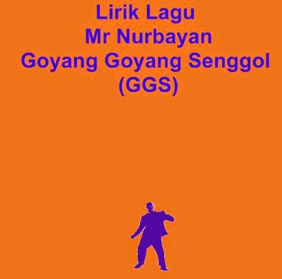 Lirik Lagu Mr Nurbayan - Goyang Goyang Senggol (GGS) | Lirik Lagu Terbaru
