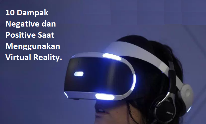 10 Dampak Negative dan Positive Saat Menggunakan Virtual Reality.
