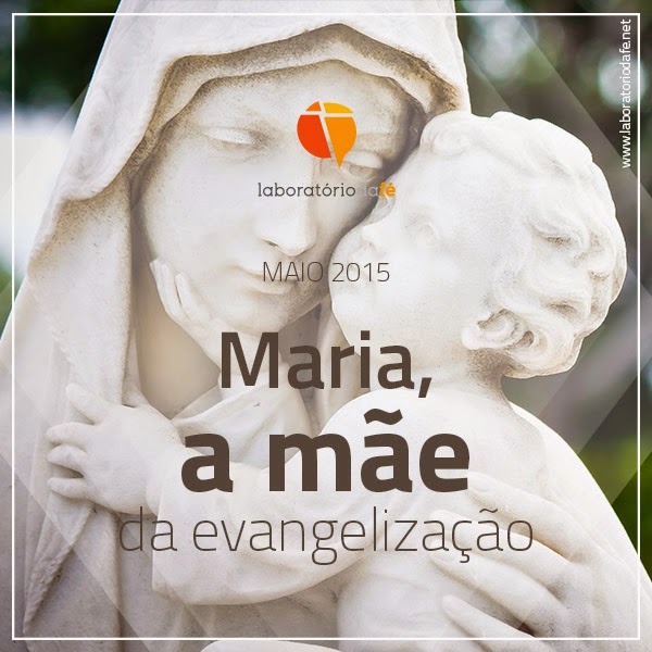Maria, a mãe da evangelização!
