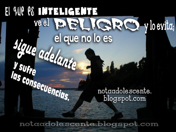 Peligros en Adolescente. Es mi vida y yo hago lo que quiero. Yo tomo mis decisiones.  No me importa lo que me digan padres. Palabras de consejo para hijo, hija, sobrino, sobirna adolescente. Reflexiones para joven, adolescente,