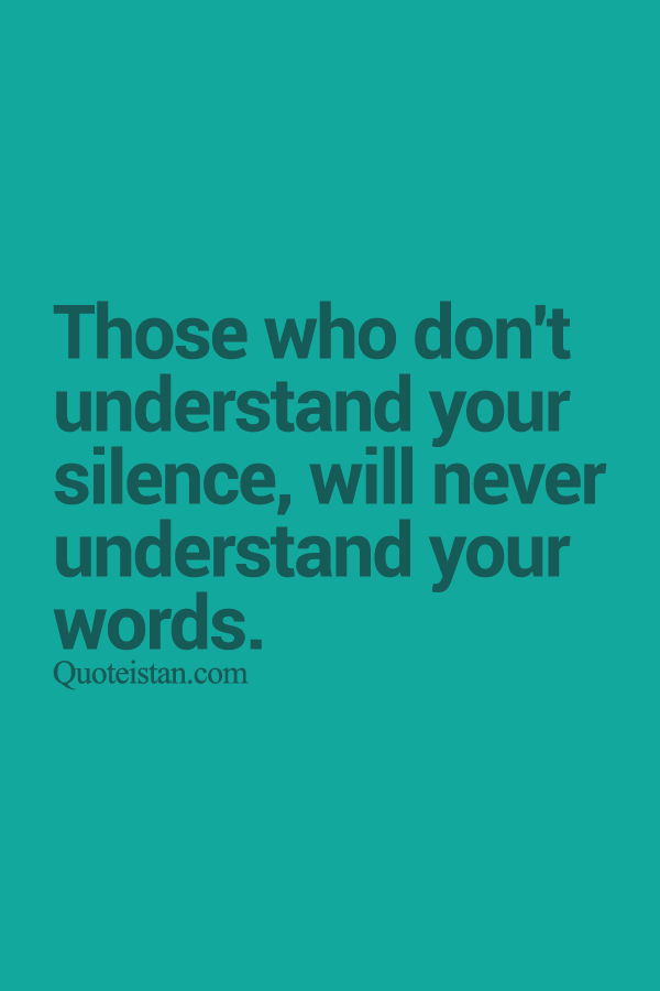 Those who don't understand your #silence, will never understand your # ...