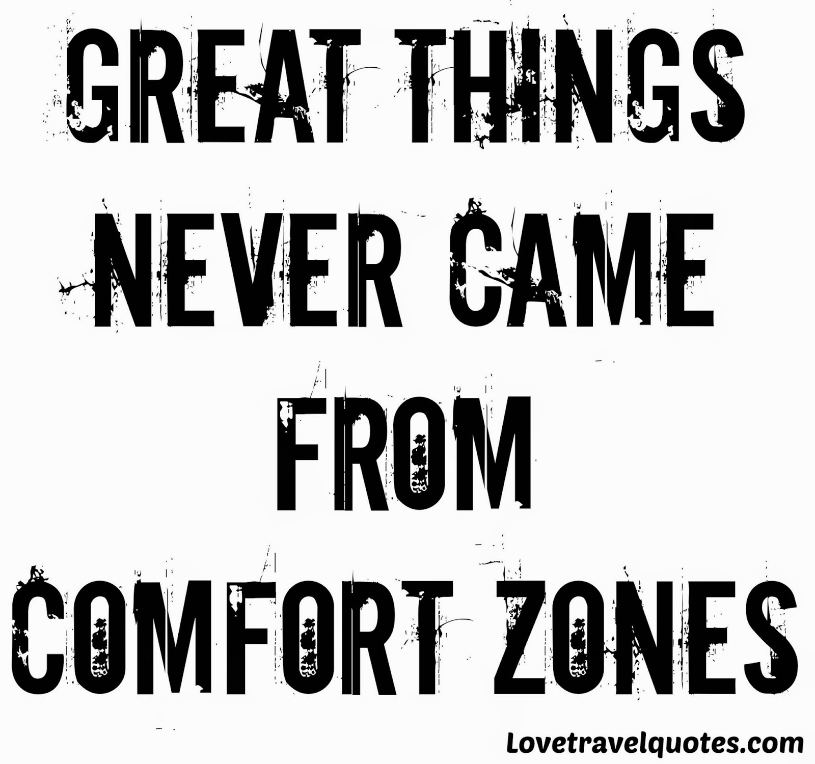 great things never came from comfort zones