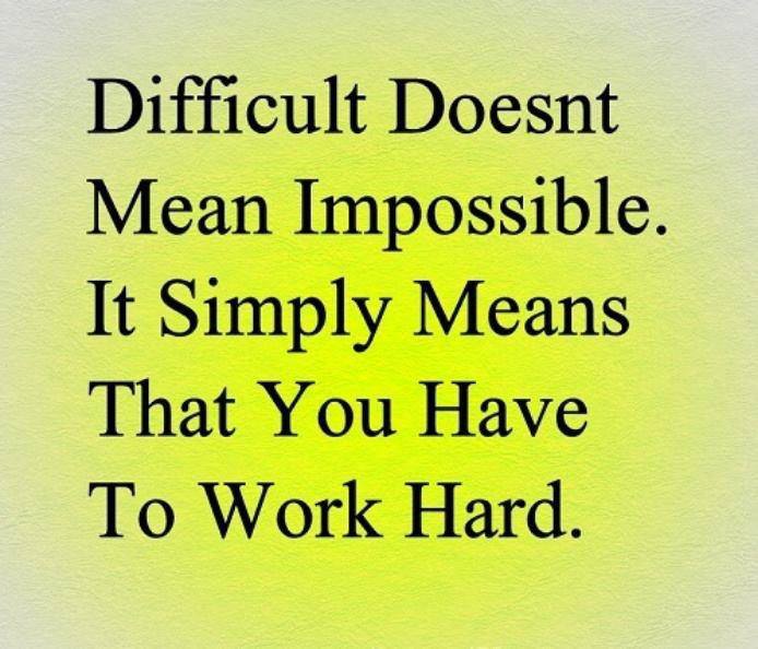 Simply meaning. Difficult doesn't mean Impossible.