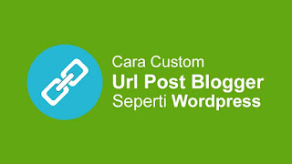 Cara Custom Url Post Blogger Menjadi Seperti WordPress