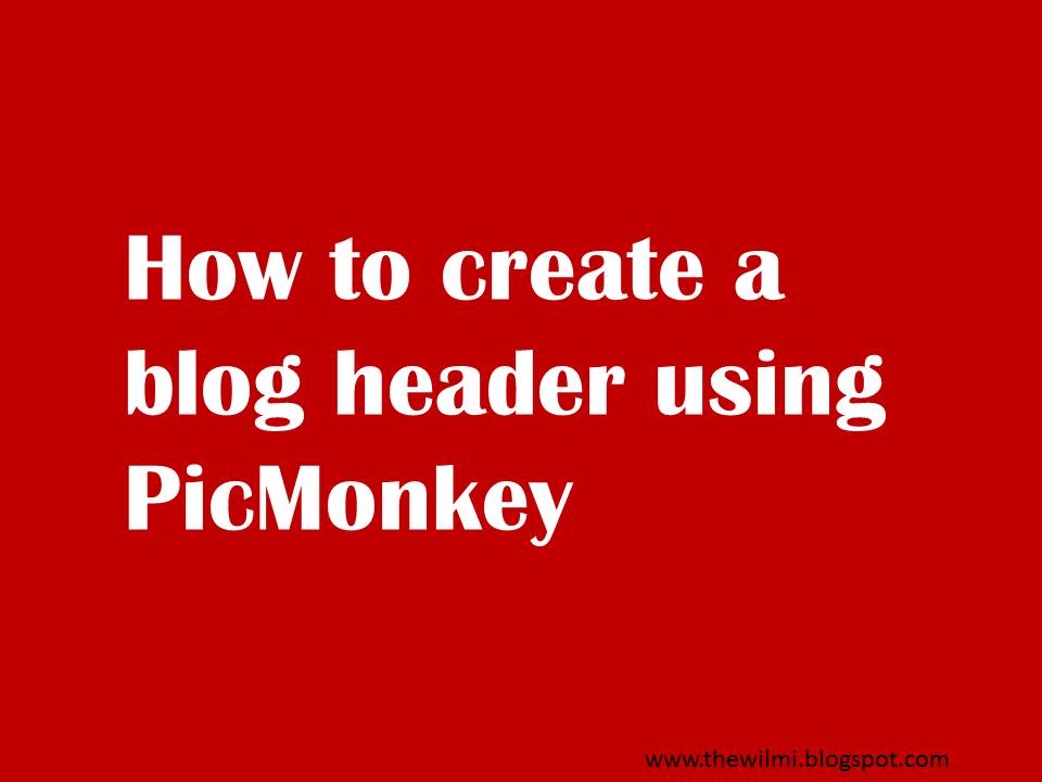 Becoming the Wilmi: How to Create a Blog Header using PicMonkey