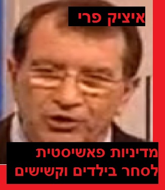 איציק פרי - מדיניות פאשיסטית לסחר בילדים וקשישים