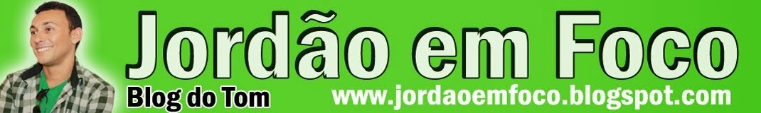 Jordão em Foco .:. Blog do Tom