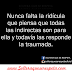 Nunca falta la ridícula que piensa que todas las indirectas son para ella y todavía las responde la traumada