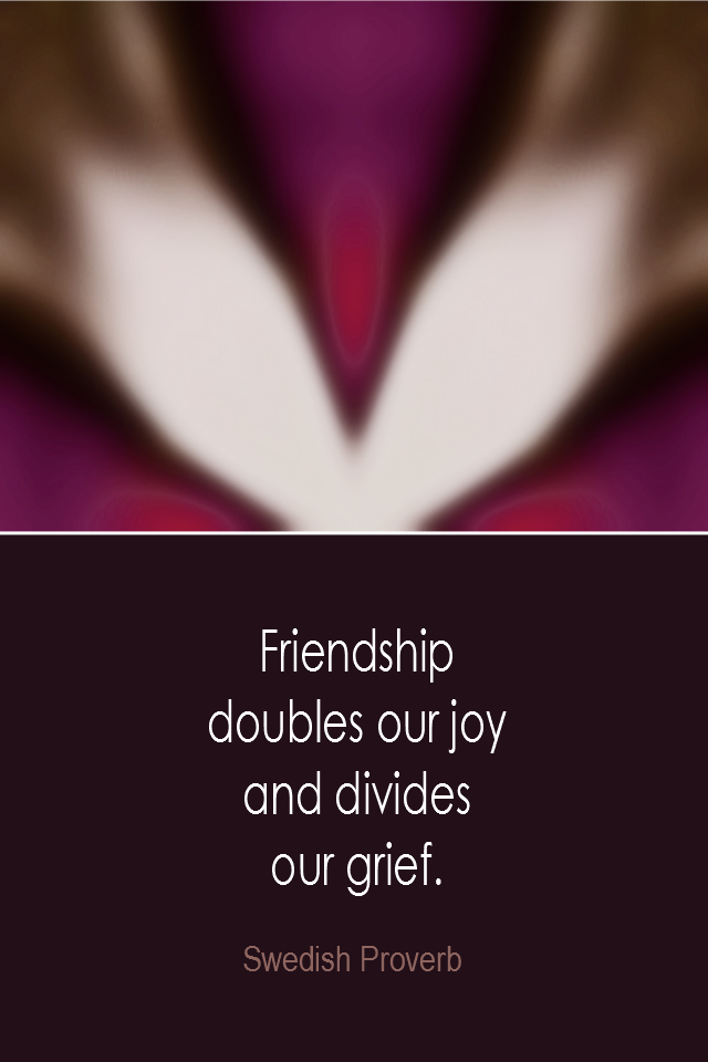 visual quote - image quotation: Friendship doubles our joy and divides our grief. - Swedish Proverb