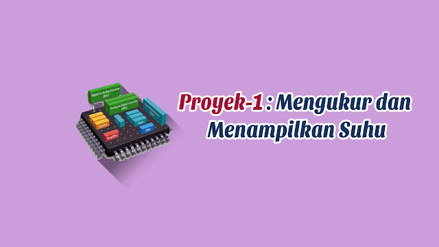 Praktek Proyek-1: Mengukur dan Menampilkan Suhu Menggunakan Arduino Praktek Proyek-1: Mengukur dan Menampilkan Suhu Menggunakan Arduino