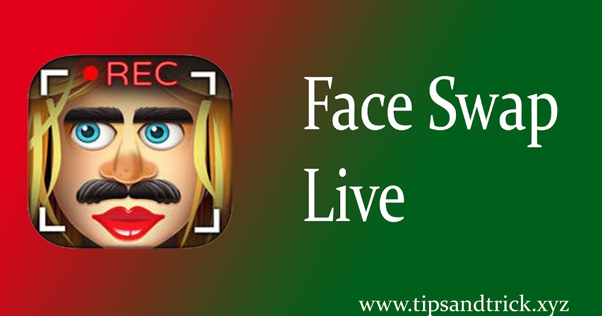 Face Swap Live Is Now Available On Android - Tips And Trick