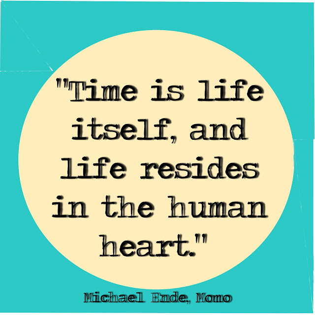 Time is life itself, and life resides in the human heart. - Michael Ende, Momo