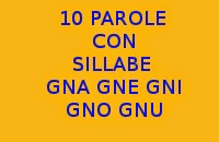 10 PAROLE CHE INIZIANO E TERMINANO CON LE SILLABE GNA GNE GNI GNO GNU