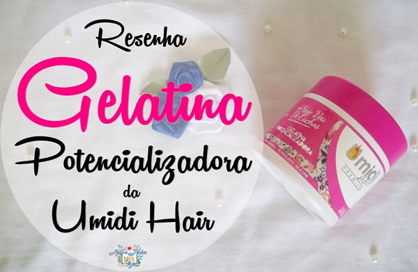 Resenha Gelatina Potencializadora Umidi Hair