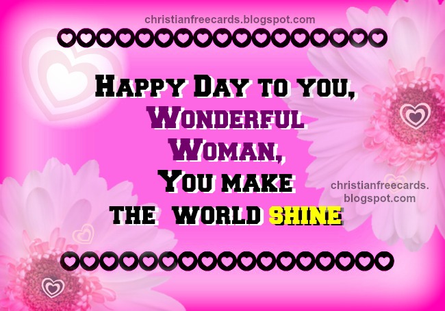 Happy Day, Wonderful Woman. happy women's day, happy birthday to woman, mother's day, congratulates friend with free christian card images, free christian quotes.