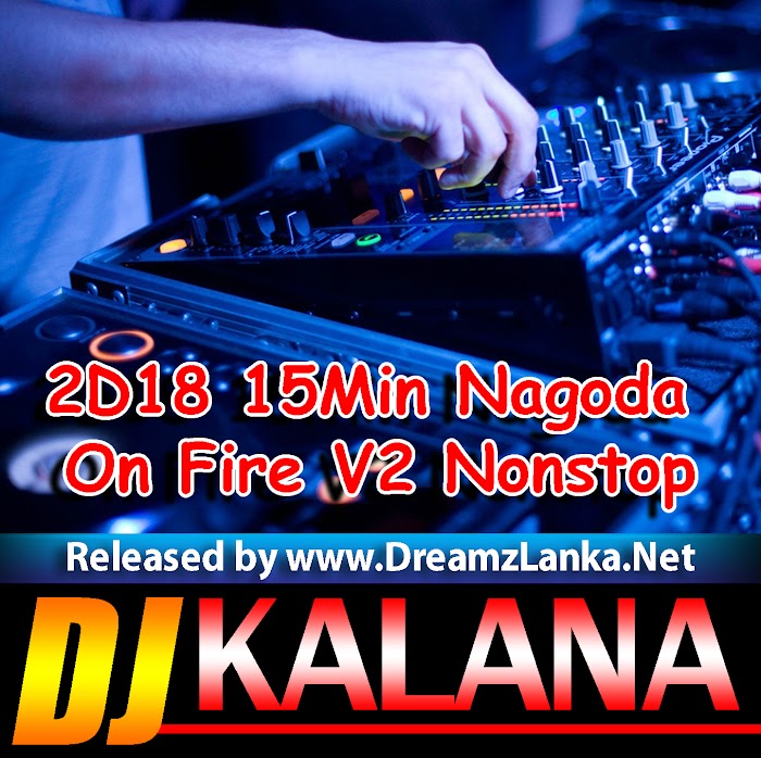 2D18 15Min Nagoda On Fire V2 Nonstop Djz KaLaNa