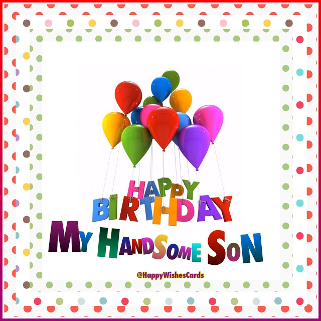 HAPPY BIRTHDAY MY HANDSOME SON