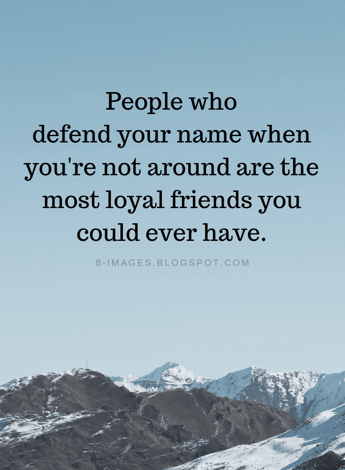 Loyal Friends Quotes People who defend your name when you're not around