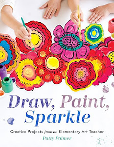 Draw, Paint, Sparkle: Creative Projects from an Elementary Art Teacher