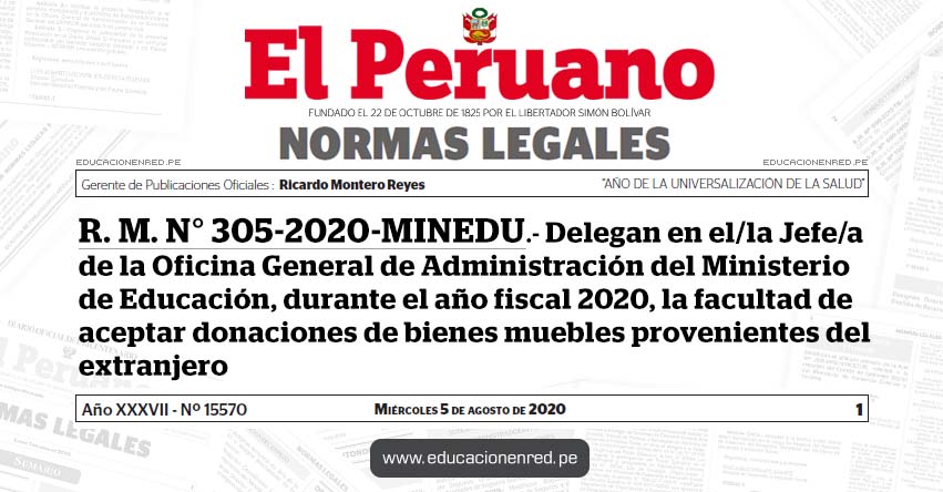 R. M. N° 305-2020-MINEDU.- Delegan en el/la Jefe/a de la Oficina General de Administración del Ministerio de Educación, durante el año fiscal 2020, la facultad de aceptar donaciones de bienes muebles provenientes del extranjero R. M. N° 305-2020-MINEDU.- Delegan en el/la Jefe/a de la Oficina General de Administración del Ministerio de Educación, durante el año fiscal 2020, la facultad de aceptar donaciones de bienes muebles provenientes del extranjero