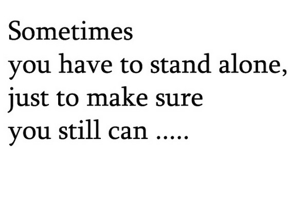 Sometimes you have to stand alone just | Saying Pictures