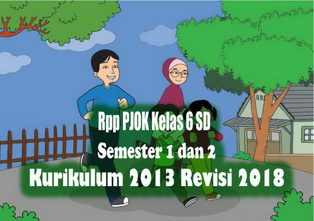 Rpp PJOK Kelas 6 SD Semester 1 dan 2 Kurikulum 2013 Revisi 2018