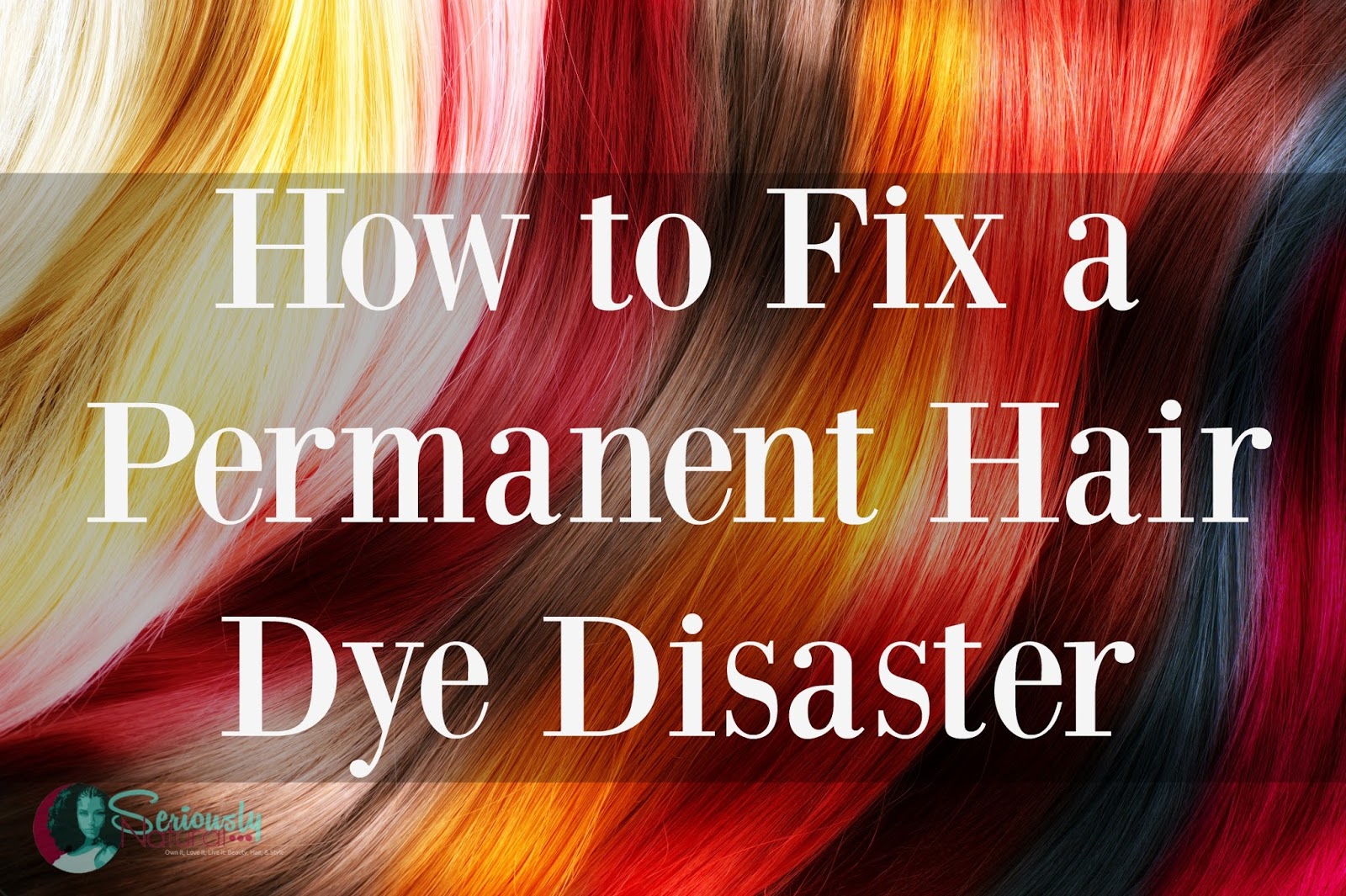 How to Fix a Permanent Hair Dye Disaster - Seriously Natural