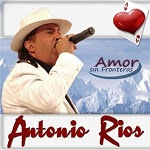 Antonio Ríos - AMOR SIN FRONTERAS 2007 Disco Completo
