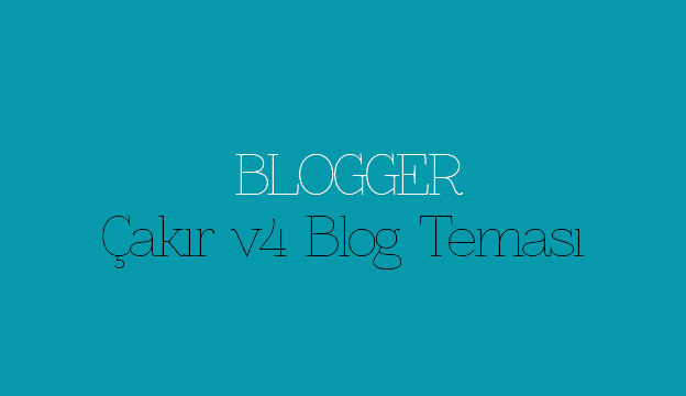 Blogger Çakır v4 Blog Teması
