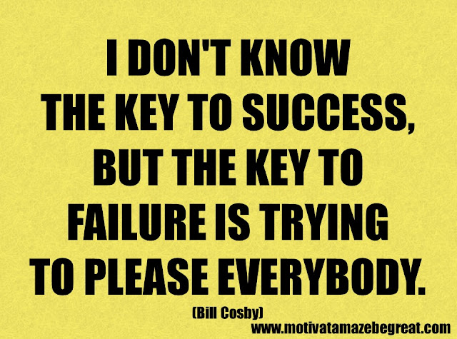 Success Quotes And Sayings: "I don't know the key to success, but the key to failure is trying to please everybody." - Bill Cosby