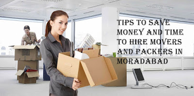 Tips To Save Money And Time To Hire Movers And Packers In Moradabad