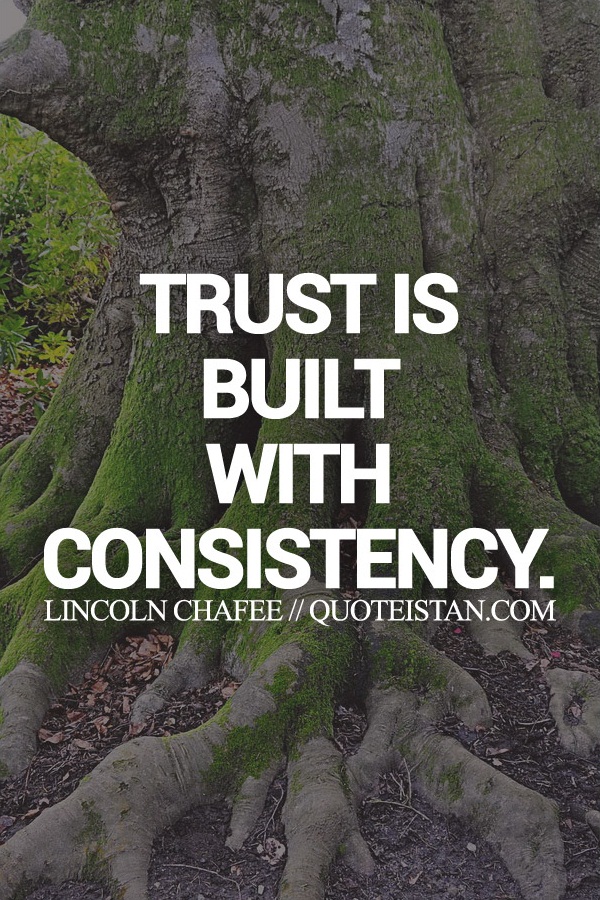 Trust is built with consistency.