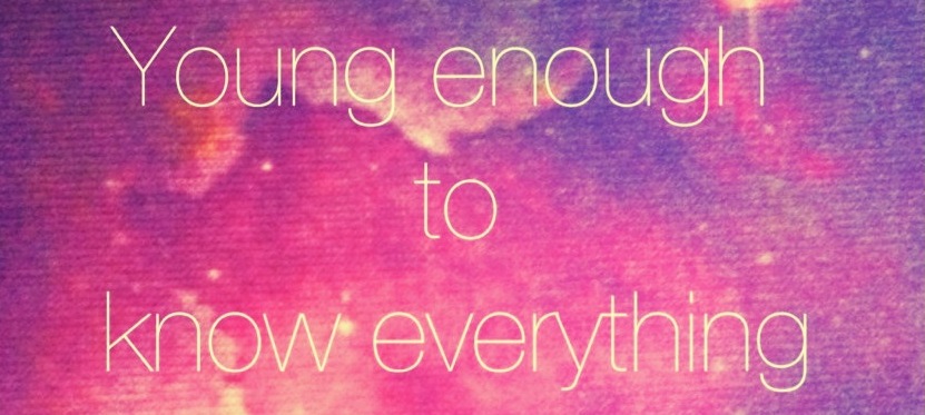 Young Enough To Know Everything