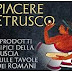 “Piacere Etrusco”: un week end con i sapori della Tuscia