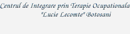 Centrul de Integrare prin Terapie Ocupationala "Lucie Lecomte: Botosani